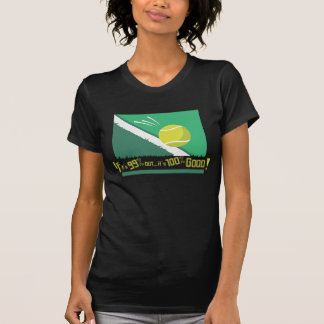 If it's 99% Out it's 100% Good! Tennis Rules T-Shirt