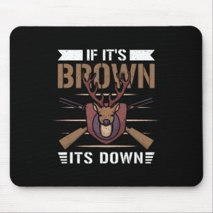 If It's Brown Its Down - Deer Hunter Mouse Pad