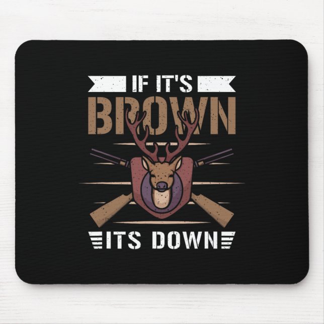 If It's Brown Its Down - Deer Hunter  Mouse Pad (Front)