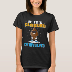 If Its Clogged Im Involved Funny Adult Humour Uni- T-Shirt