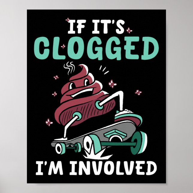 If It's Clogged I'm Involved Funny Skateboard  Poster (Front)