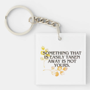 if it's easliy taken it was never your's key ring