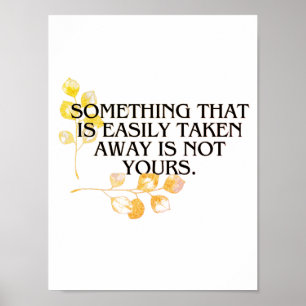 if it's easliy taken it was never your's poster