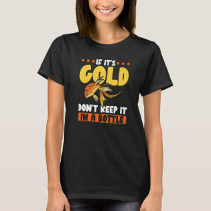If It's Gold Don't Keep It In A Bottle Goldfish T-Shirt