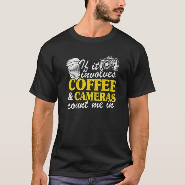 If It's Involves Coffee & Cameras Count Me In Phot T-Shirt (Front)
