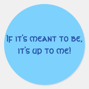If it's meant to be, it's up to me! classic round sticker