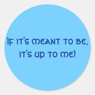 If it's meant to be, it's up to me! classic round sticker