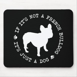 If it's not a French Bulldog, it's just a dog (w) Mouse Pad