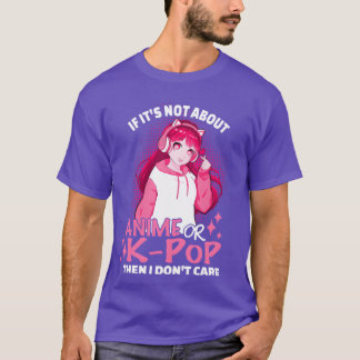 If Its Not About Anime Or Kpop I Dont Care Anime b T-Shirt