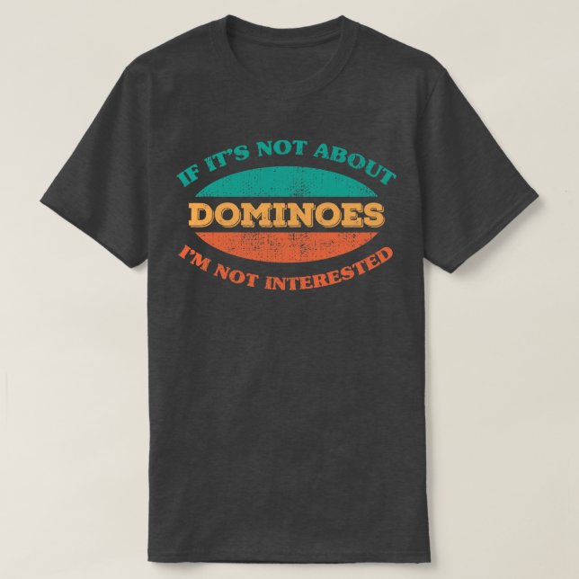 If Its Not About Dominoes Im Not Interested T-Shirt (Design Front)