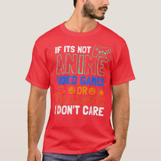 If Its Not Anime Video Games Or Halloween 5007 T-Shirt