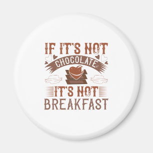 If It'S Not Chocolate It'S Not Breakfast Magnet