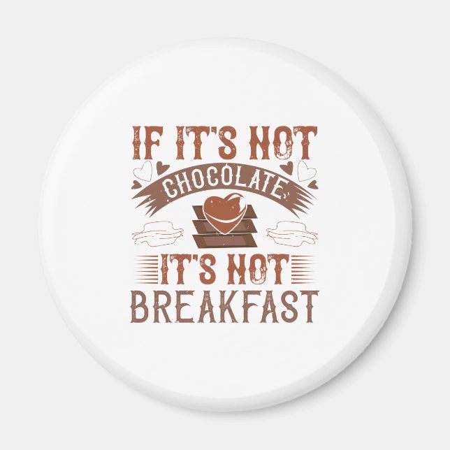 If It'S Not Chocolate It'S Not Breakfast Magnet (Front)