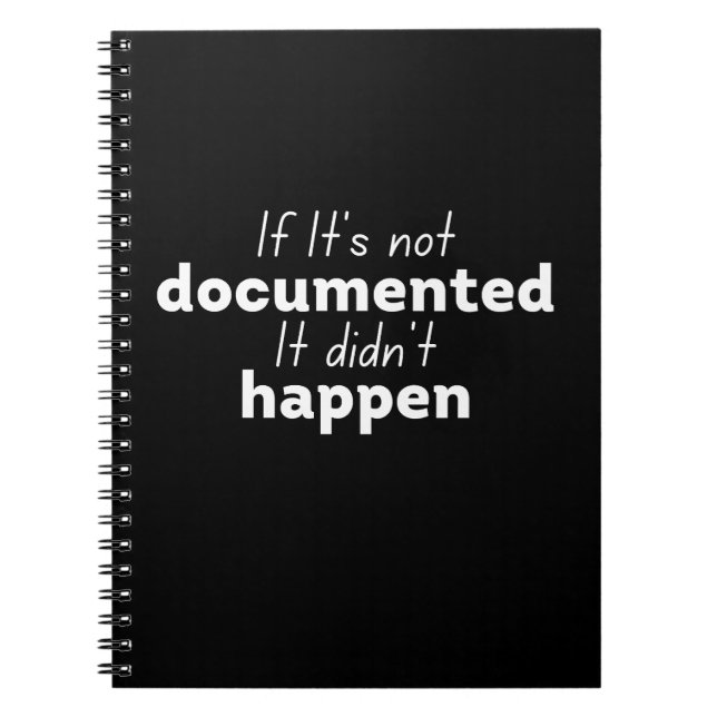 If It's not documented It didn't happen Notebook (Front)