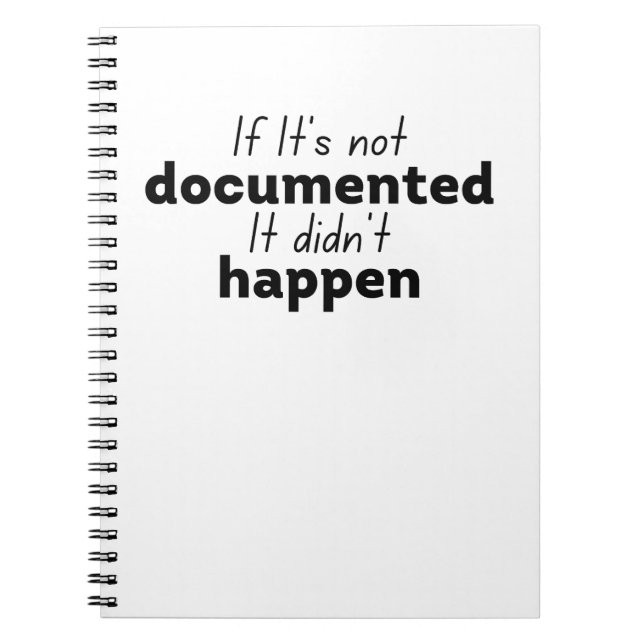 If It's not documented It didn't happen Notebook (Front)