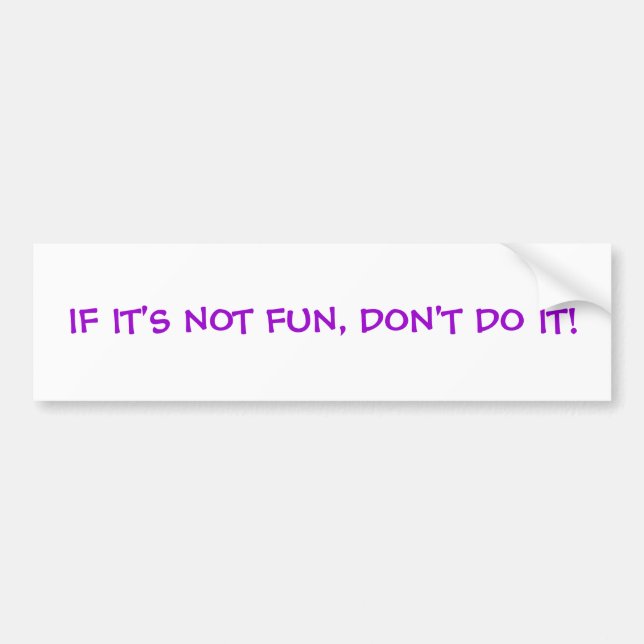 IF IT'S NOT FUN, DON'T DO IT! BUMPER STICKER (Front)