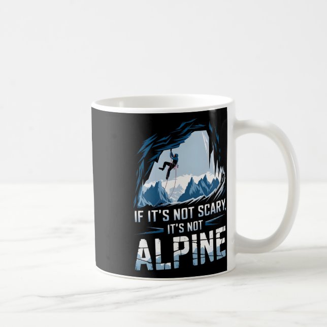 If It's Not Scary It's Not Alpine Climbing  Coffee Mug (Right)