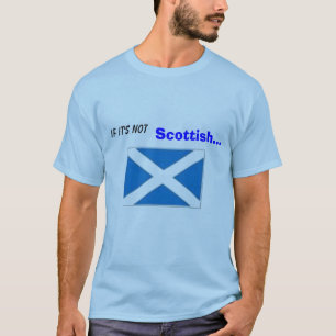 If It's not , Scottish... ...it's CRAP. T-Shirt
