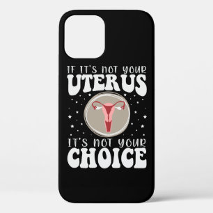 If It's Not Your Uterus It's Not Your Choice iPhone 12 Case