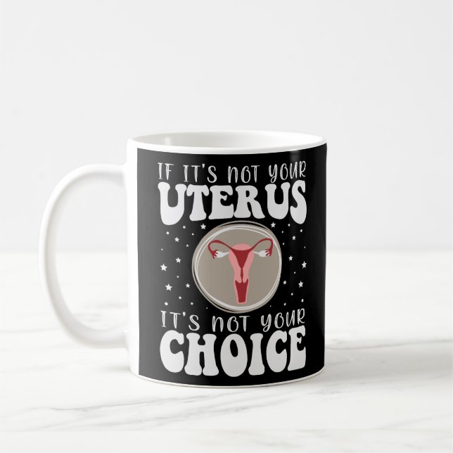 If It's Not Your Uterus It's Not Your Choice Coffee Mug (Left)