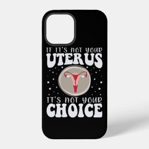 If It's Not Your Uterus It's Not Your Choice iPhone 12 Case