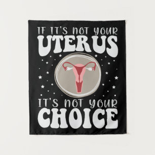 If It's Not Your Uterus It's Not Your Choice Tapestry