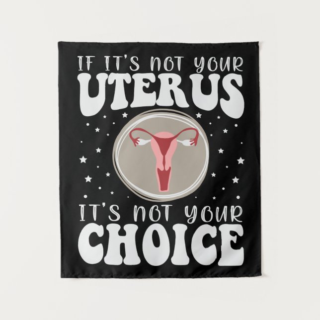 If It's Not Your Uterus It's Not Your Choice Tapestry (Front)