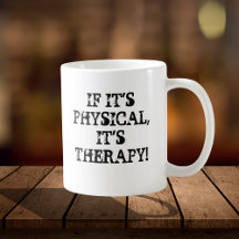 IF IT'S PHYSICAL, IT'S THERAPY MUG 