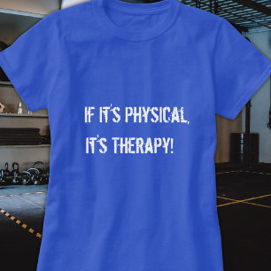 If it's Physical It's Therapy T-Shirt