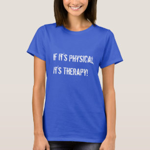 If it's Physical It's Therapy T-Shirt