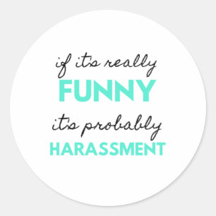 If It's Really Funny It's Probably Harassment 2 Classic Round Sticker
