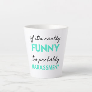 If It's Really Funny It's Probably Harassment 2 Latte Mug