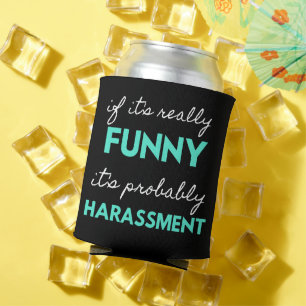 If It's Really Funny It's Probably Harassment Can Cooler