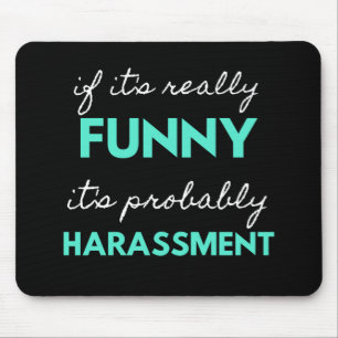 If It's Really Funny It's Probably Harassment Mouse Pad