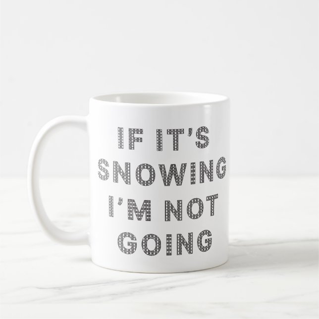 If It's Snowing I'm Not Going Coffee Mug (Left)