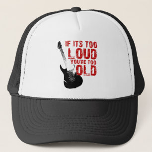 If it's too loud your too old! trucker hat