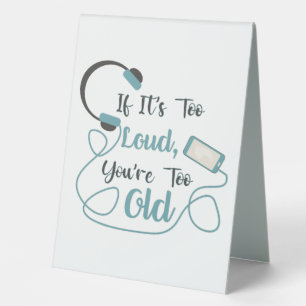 If it's too loud, you're too old music funny quote