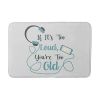 If it's too loud, you're too old music funny quote