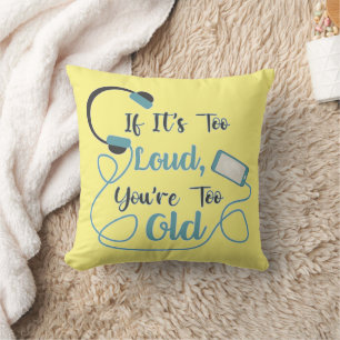 If it's too loud, you're too old music funny quote cushion