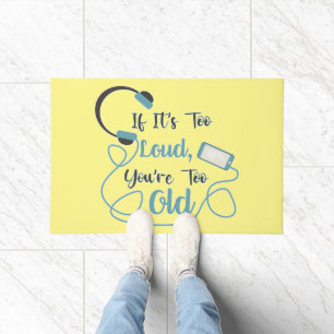 If it's too loud, you're too old music funny quote doormat