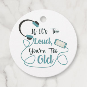 If it's too loud, you're too old music funny quote favour tags