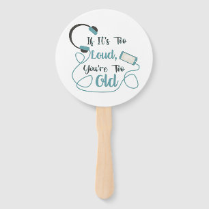 If it's too loud, you're too old music funny quote hand fan