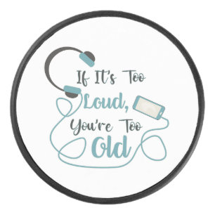If it's too loud, you're too old music funny quote hockey puck