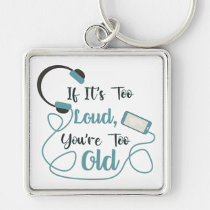 If it's too loud, you're too old music funny quote key ring