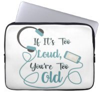If it's too loud, you're too old music funny quote