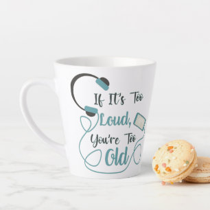 If it's too loud, you're too old music funny quote latte mug