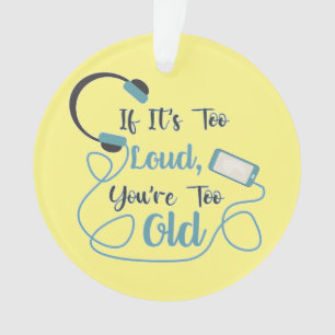 If it's too loud, you're too old music funny quote ornament
