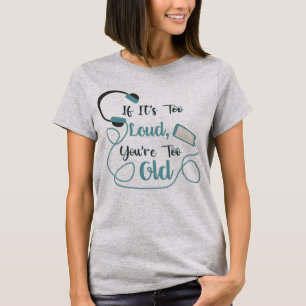 If it's too loud, you're too old music funny quote T-Shirt