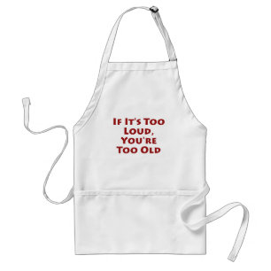 If It's Too Loud, You're Too Old Standard Apron