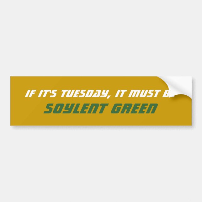 If It's Tuesday, It Must Be Soylent Green Bumper Sticker (Front)